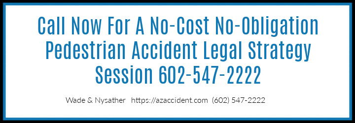 Graphic stating Call Now For A No-Cost No-Obligation Pedestrian Accident Legal Strategy Session 602-547-2222